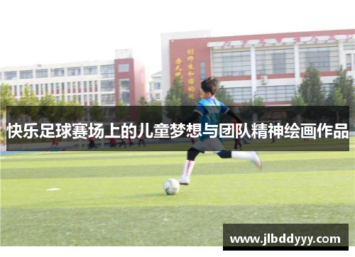 快乐足球赛场上的儿童梦想与团队精神绘画作品